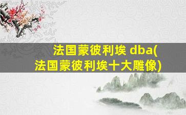 法国蒙彼利埃 dba(法国蒙彼利埃十大雕像)